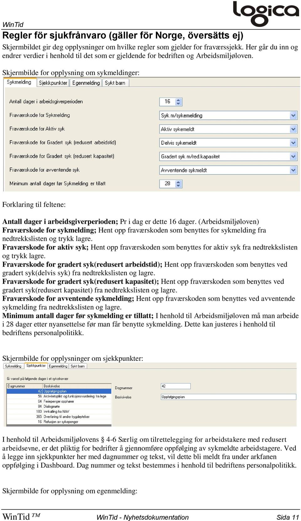 Skjermbilde for opplysning om sykmeldinger: Forklaring til feltene: Antall dager i arbeidsgiverperioden; Pr i dag er dette 16 dager.