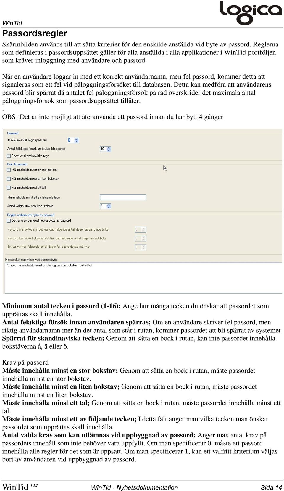 När en användare loggar in med ett korrekt användarnamn, men fel passord, kommer detta att signaleras som ett fel vid påloggningsförsöket till databasen.