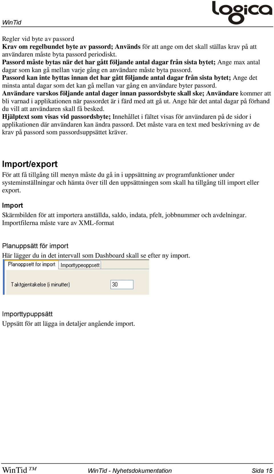Passord kan inte byttas innan det har gått följande antal dagar från sista bytet; Ange det minsta antal dagar som det kan gå mellan var gång en användare byter passord.