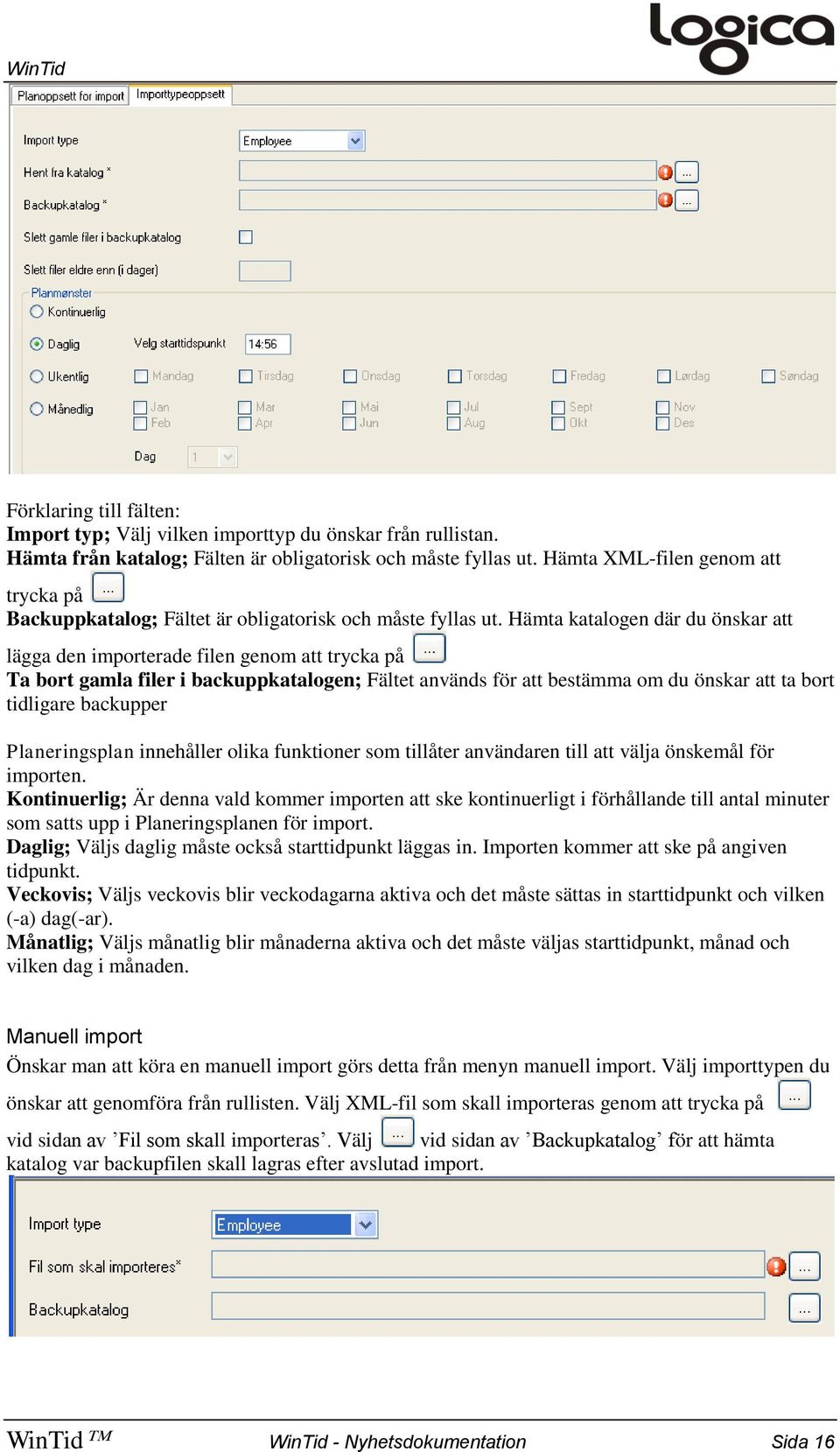 Hämta katalogen där du önskar att lägga den importerade filen genom att trycka på Ta bort gamla filer i backuppkatalogen; Fältet används för att bestämma om du önskar att ta bort tidligare backupper