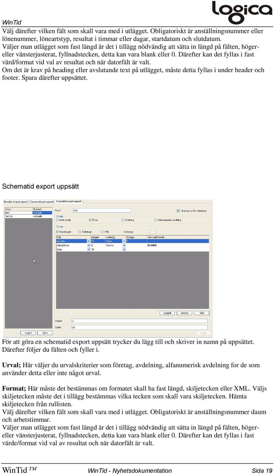 Därefter kan det fyllas i fast värd/format vid val av resultat och när datorfält är valt. Om det är krav på heading eller avslutande text på utlägget, måste detta fyllas i under header och footer.