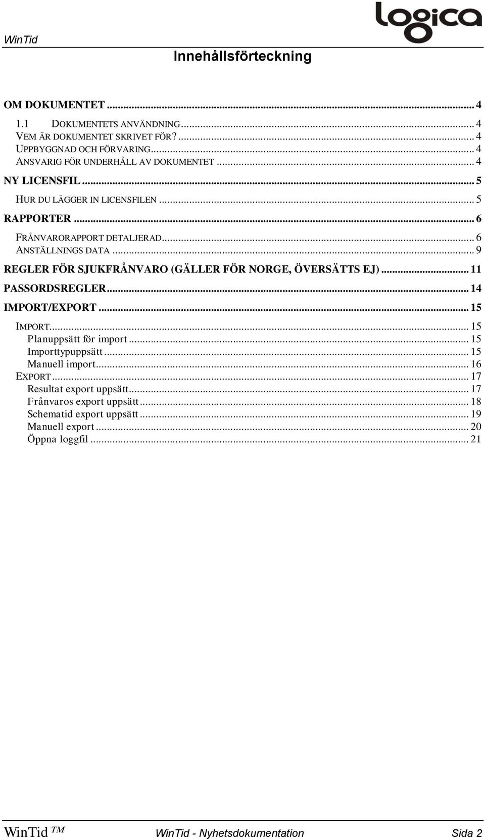 .. 9 REGLER FÖR SJUKFRÅNVARO (GÄLLER FÖR NORGE, ÖVERSÄTTS EJ)... 11 PASSORDSREGLER... 14 IMPORT/EXPORT... 15 IMPORT... 15 Planuppsätt för import... 15 Importtypuppsätt.