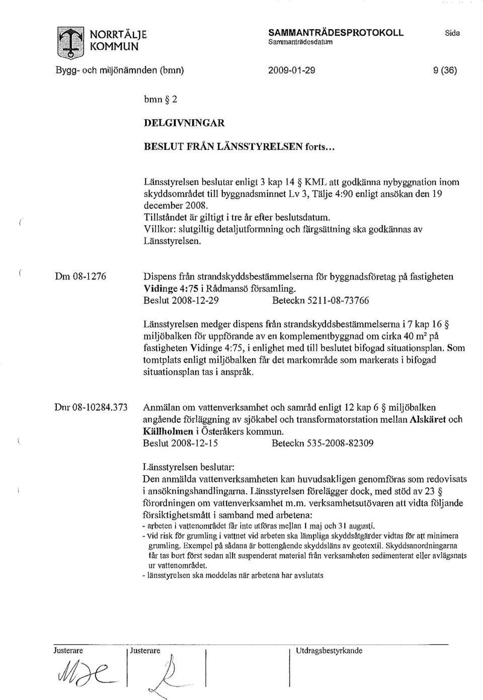 Tillståndet är giltigt i tre år efter beslutsdatum. Villkor: slutgiltig detaljutformning och färgsättning ska godkännas av Länsstyrelsen.