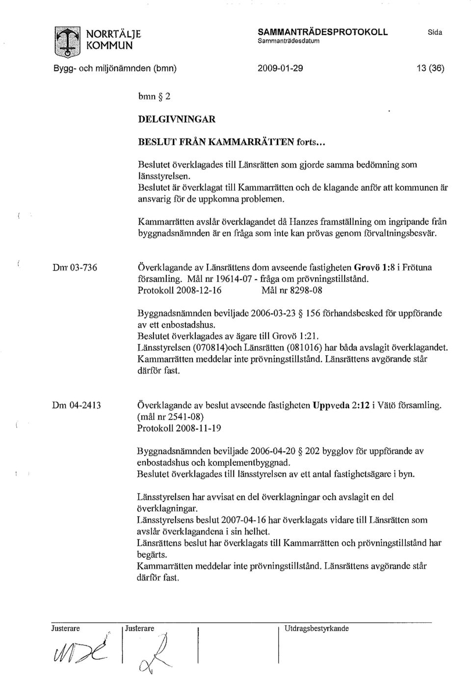 Beslutet är överklagat till Kammarrätten och de klagande anför att kommunen är ansvarig för de uppkomna problemen.