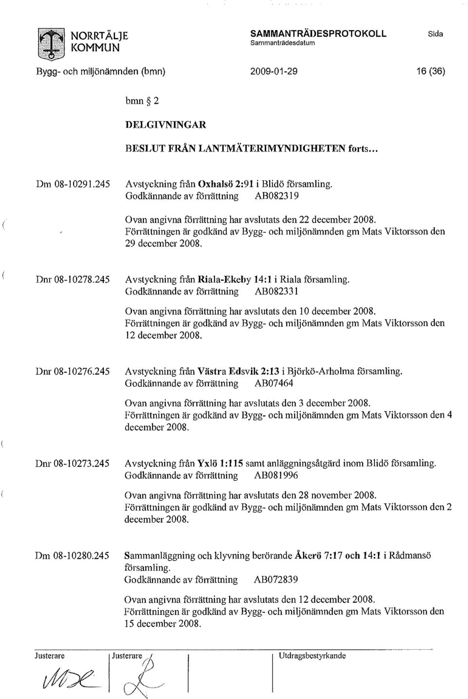 Förrättningen är godkänd av Bygg- och miljönämnden gm Mats Viktorsson den 29 december 2008. Dnr 08-10278.245 Avstyckning från Riala-Ekeby 14:1 i Riala församling.
