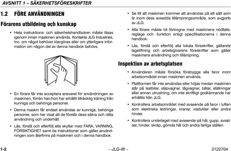 En förare får inte acceptera ansvaret för användningen av maskinen, förrän han/hon har erhållit tillräcklig träning från kunniga och behöriga personer.