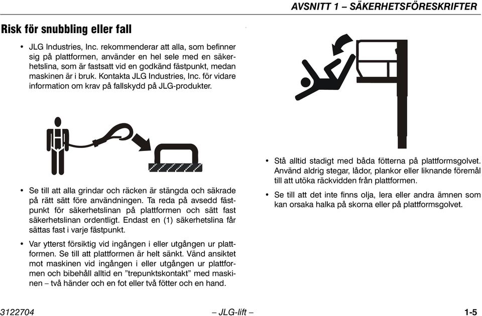 för vidare information om krav på fallskydd på JLG-produkter. Se till att alla grindar och räcken är stängda och säkrade på rätt sätt före användningen.