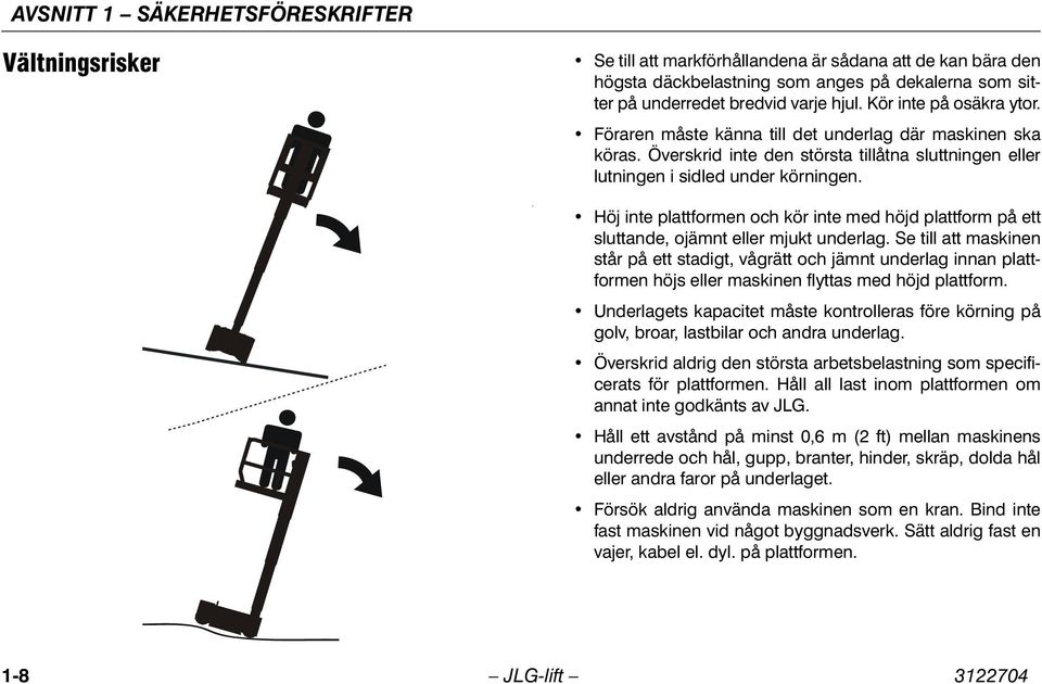 . Höj inte plattformen och kör inte med höjd plattform på ett sluttande, ojämnt eller mjukt underlag.