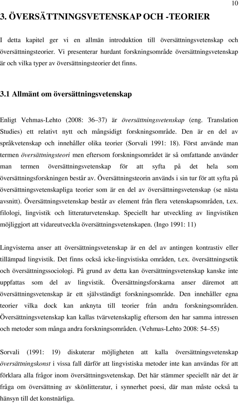 1 Allmänt om översättningsvetenskap Enligt Vehmas-Lehto (2008: 36 37) är översättningsvetenskap (eng. Translation Studies) ett relativt nytt och mångsidigt forskningsområde.