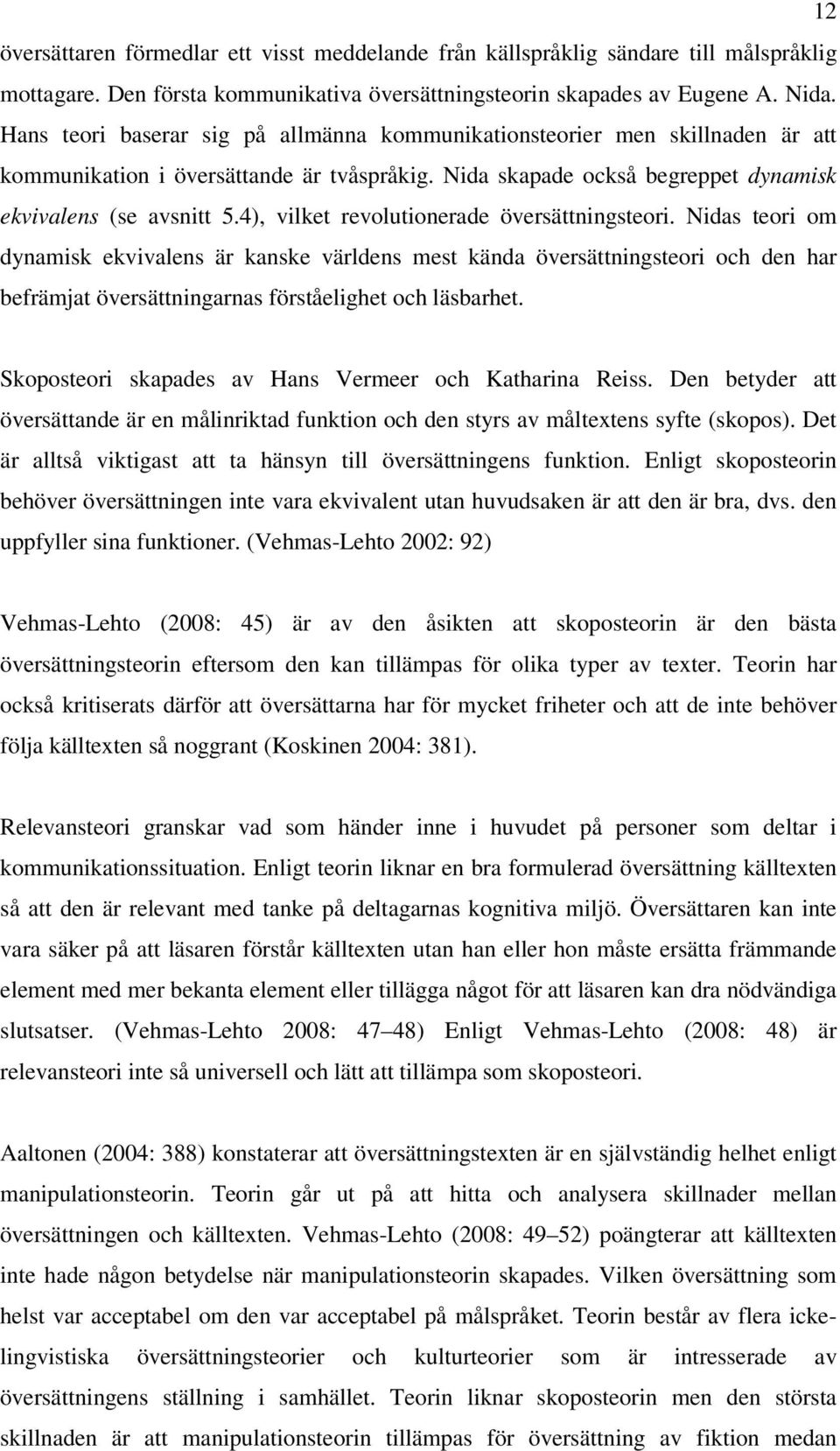 4), vilket revolutionerade översättningsteori. Nidas teori om dynamisk ekvivalens är kanske världens mest kända översättningsteori och den har befrämjat översättningarnas förståelighet och läsbarhet.