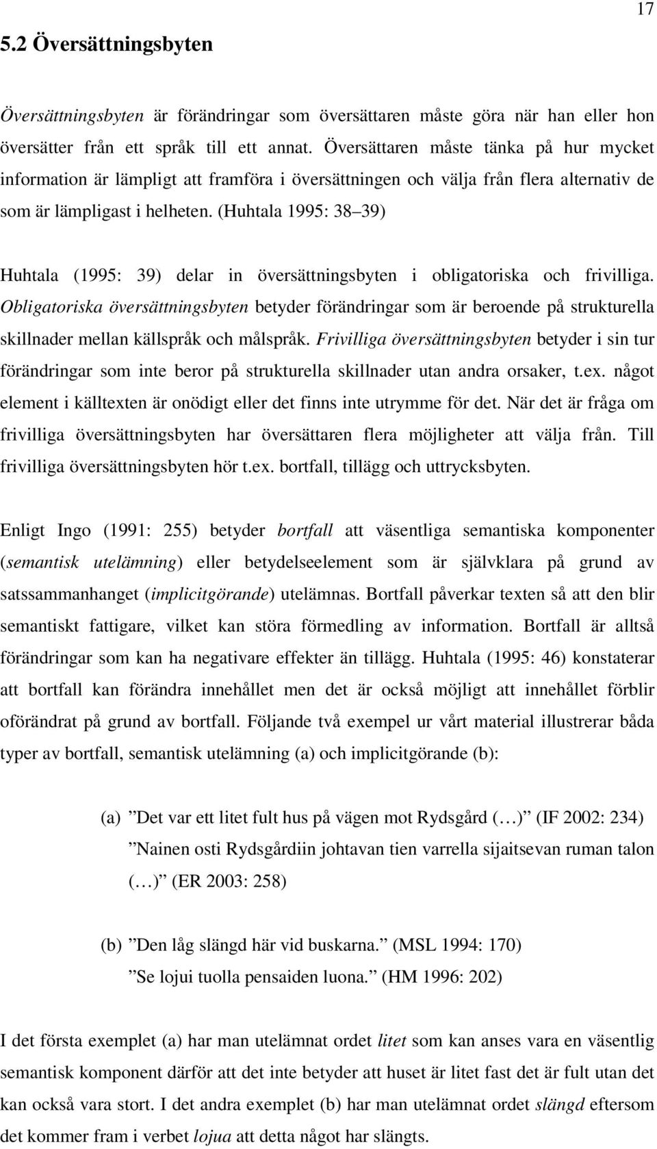 (Huhtala 1995: 38 39) Huhtala (1995: 39) delar in översättningsbyten i obligatoriska och frivilliga.