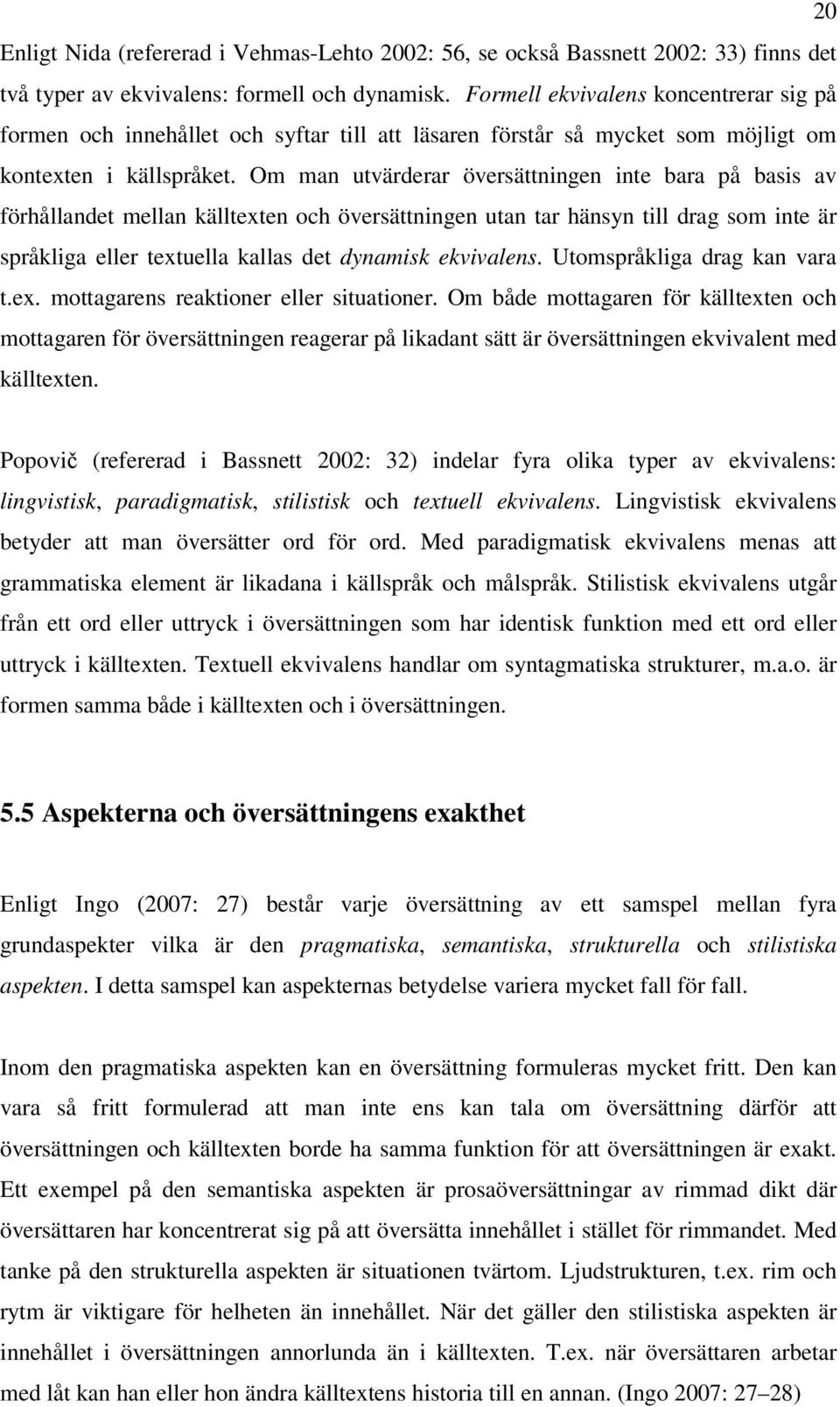 Om man utvärderar översättningen inte bara på basis av förhållandet mellan källtexten och översättningen utan tar hänsyn till drag som inte är språkliga eller textuella kallas det dynamisk ekvivalens.