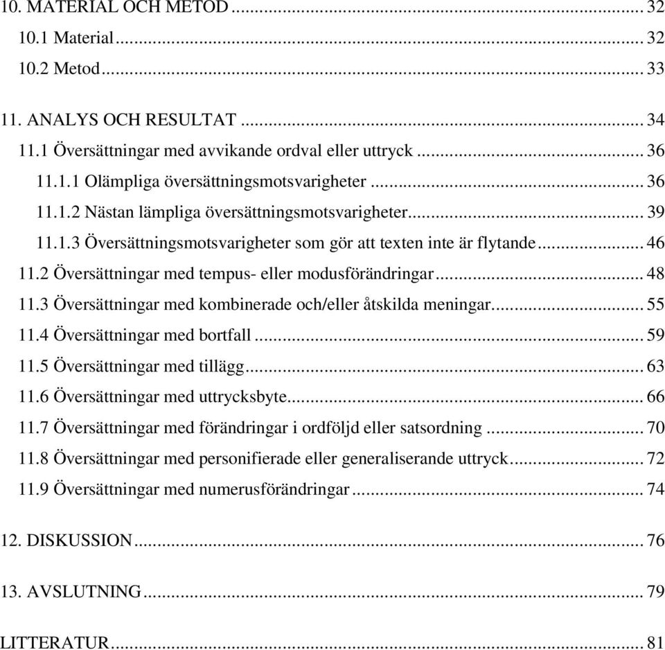 .. 48 11.3 Översättningar med kombinerade och/eller åtskilda meningar... 55 11.4 Översättningar med bortfall... 59 11.5 Översättningar med tillägg... 63 11.6 Översättningar med uttrycksbyte... 66 11.