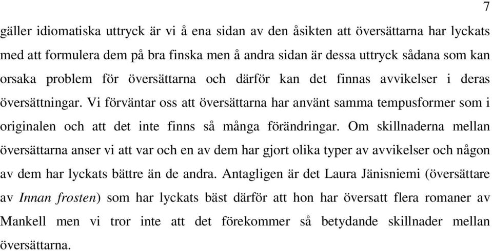 Vi förväntar oss att översättarna har använt samma tempusformer som i originalen och att det inte finns så många förändringar.