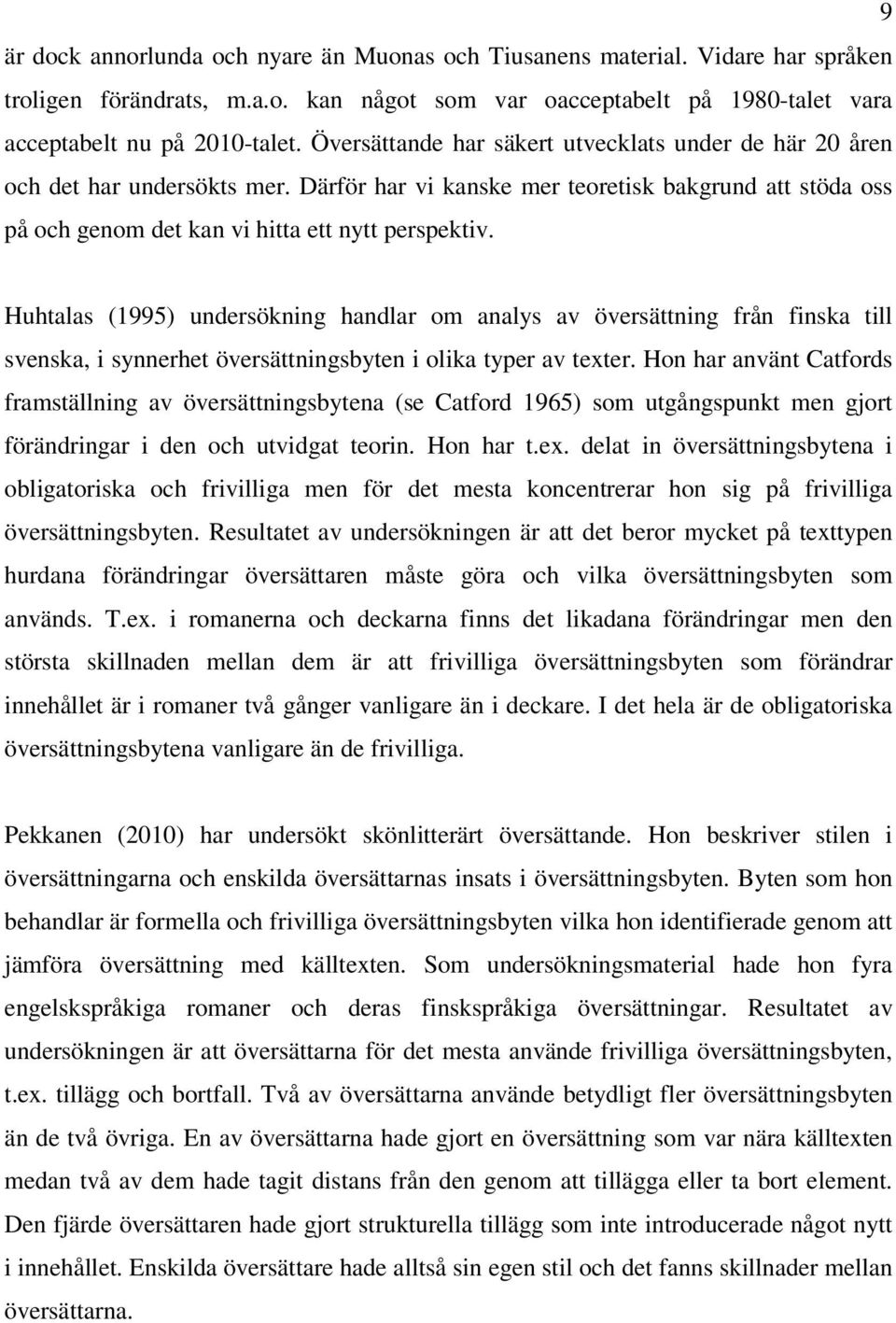 Huhtalas (1995) undersökning handlar om analys av översättning från finska till svenska, i synnerhet översättningsbyten i olika typer av texter.