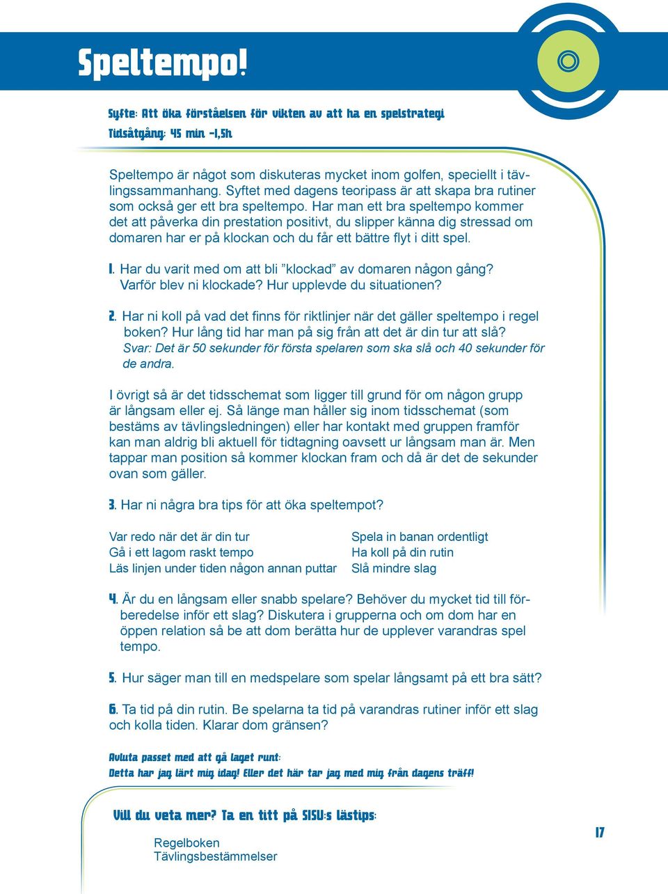 Har man ett bra speltempo kommer det att påverka din prestation positivt, du slipper känna dig stressad om domaren har er på klockan och du får ett bättre flyt i ditt spel. 1.