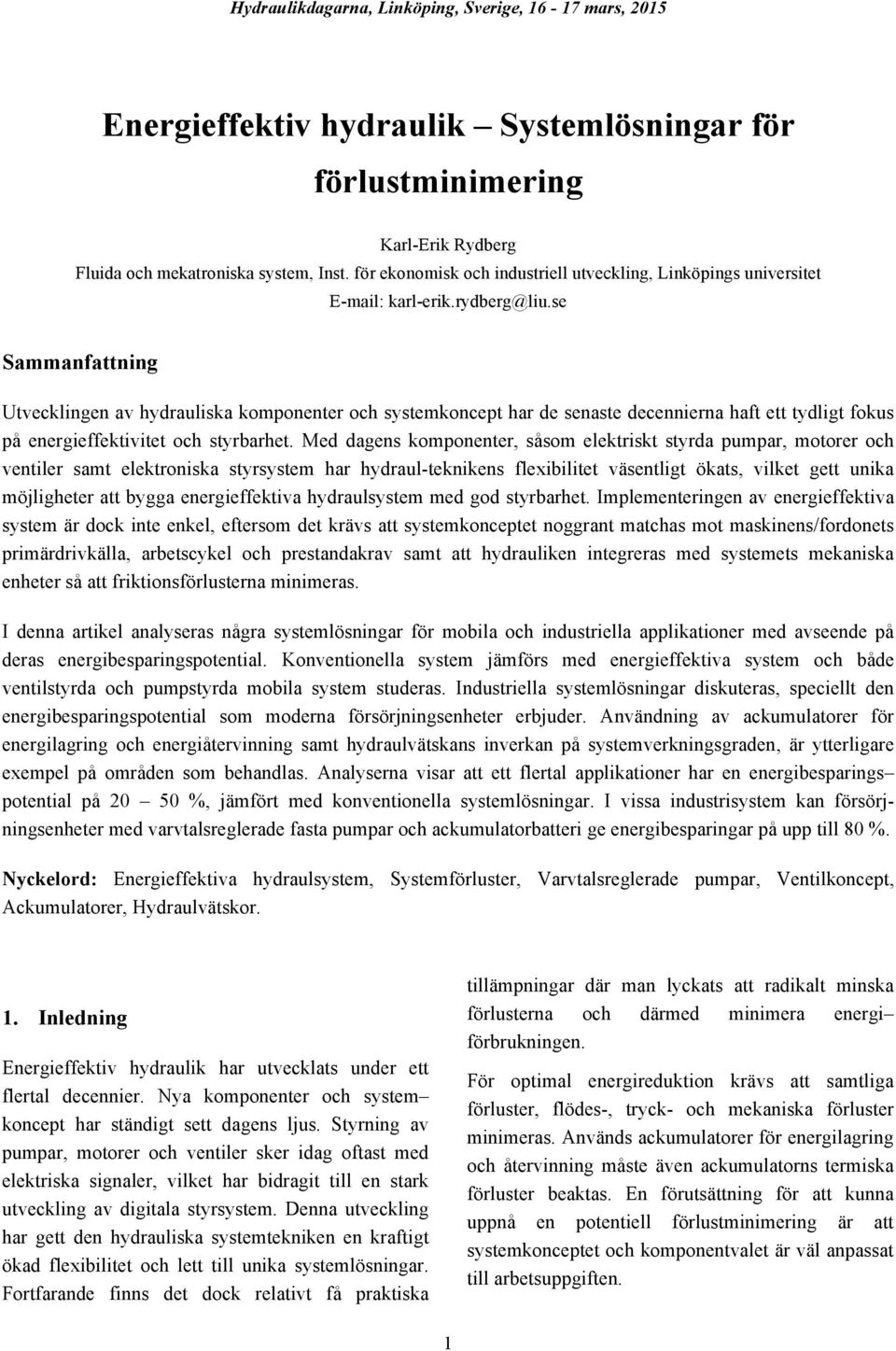 se Sammanfattning Utvecklingen av hydrauliska komponenter och systemkoncept har de senaste decennierna haft ett tydligt fokus på energieffektivitet och styrbarhet.