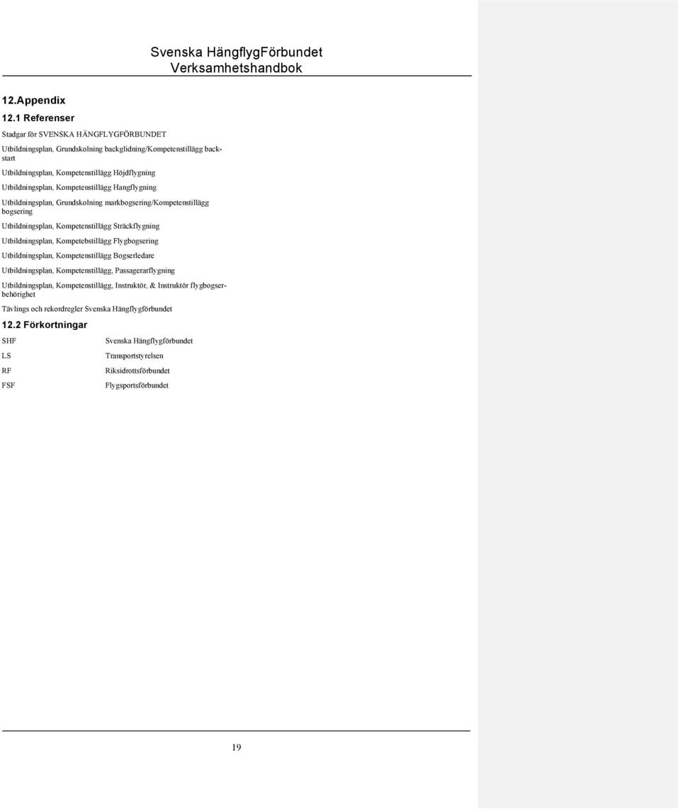 Kompetenstillägg Hangflygning Utbildningsplan, Grundskolning markbogsering/kompetenstillägg bogsering Utbildningsplan, Kompetenstillägg Sträckflygning Utbildningsplan, Kompetebstillägg