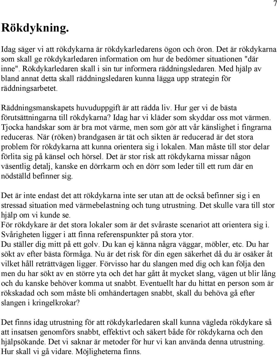 Räddningsmanskapets huvuduppgift är att rädda liv. Hur ger vi de bästa förutsättningarna till rökdykarna? Idag har vi kläder som skyddar oss mot värmen.