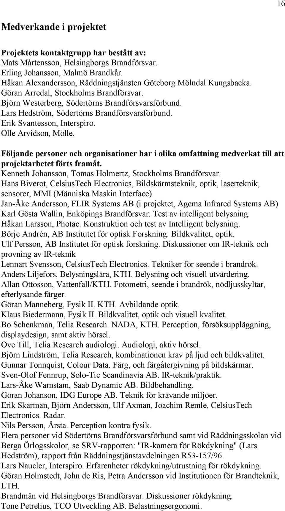 Lars Hedström, Södertörns Brandförsvarsförbund. Erik Svantesson, Interspiro. Olle Arvidson, Mölle.