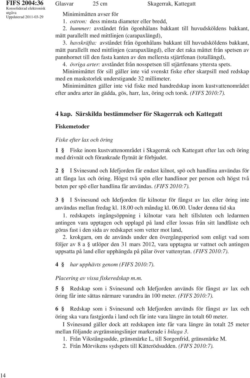 havskräfta: avståndet från ögonhålans bakkant till huvudsköldens bakkant, mätt parallellt med mittlinjen (carapaxlängd), eller det raka måttet från spetsen av pannhornet till den fasta kanten av den