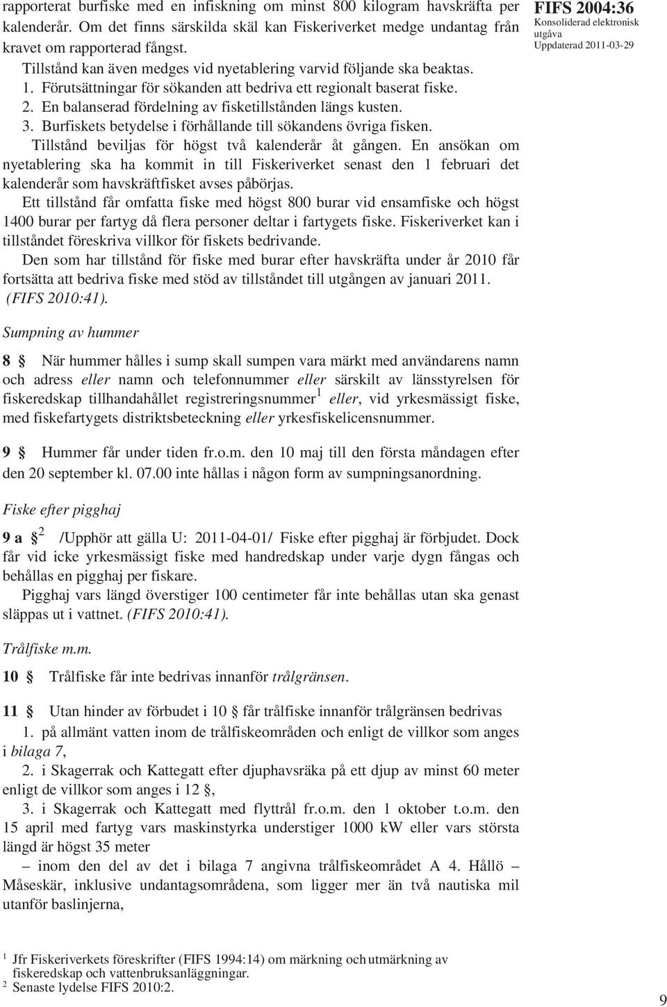 En balanserad fördelning av fisketillstånden längs kusten. 3. Burfiskets betydelse i förhållande till sökandens övriga fisken. Tillstånd beviljas för högst två kalenderår åt gången.