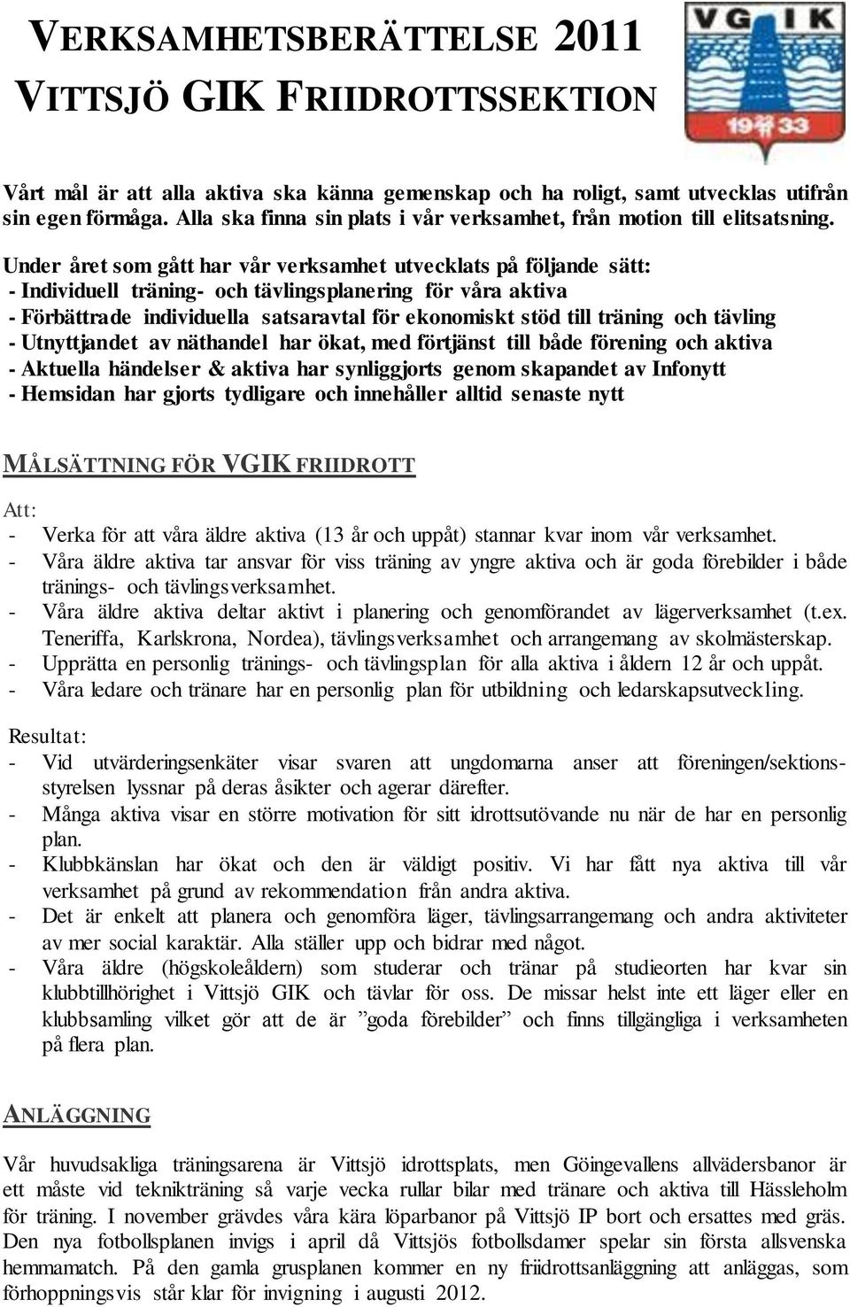 Under året som gått har vår verksamhet utvecklats på följande sätt: - Individuell träning- och tävlingsplanering för våra aktiva - Förbättrade individuella satsaravtal för ekonomiskt stöd till