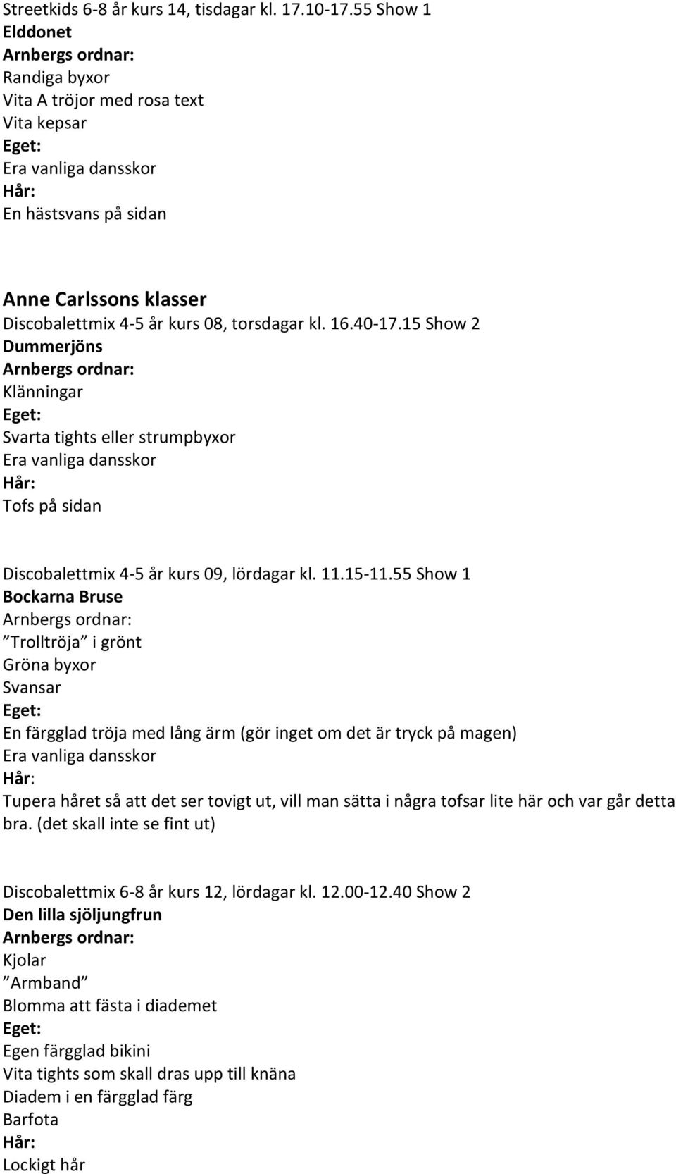 15 Show 2 Dummerjöns Klänningar Svarta tights eller strumpbyxor Tofs på sidan Discobalettmix 4-5 år kurs 09, lördagar kl. 11.15-11.