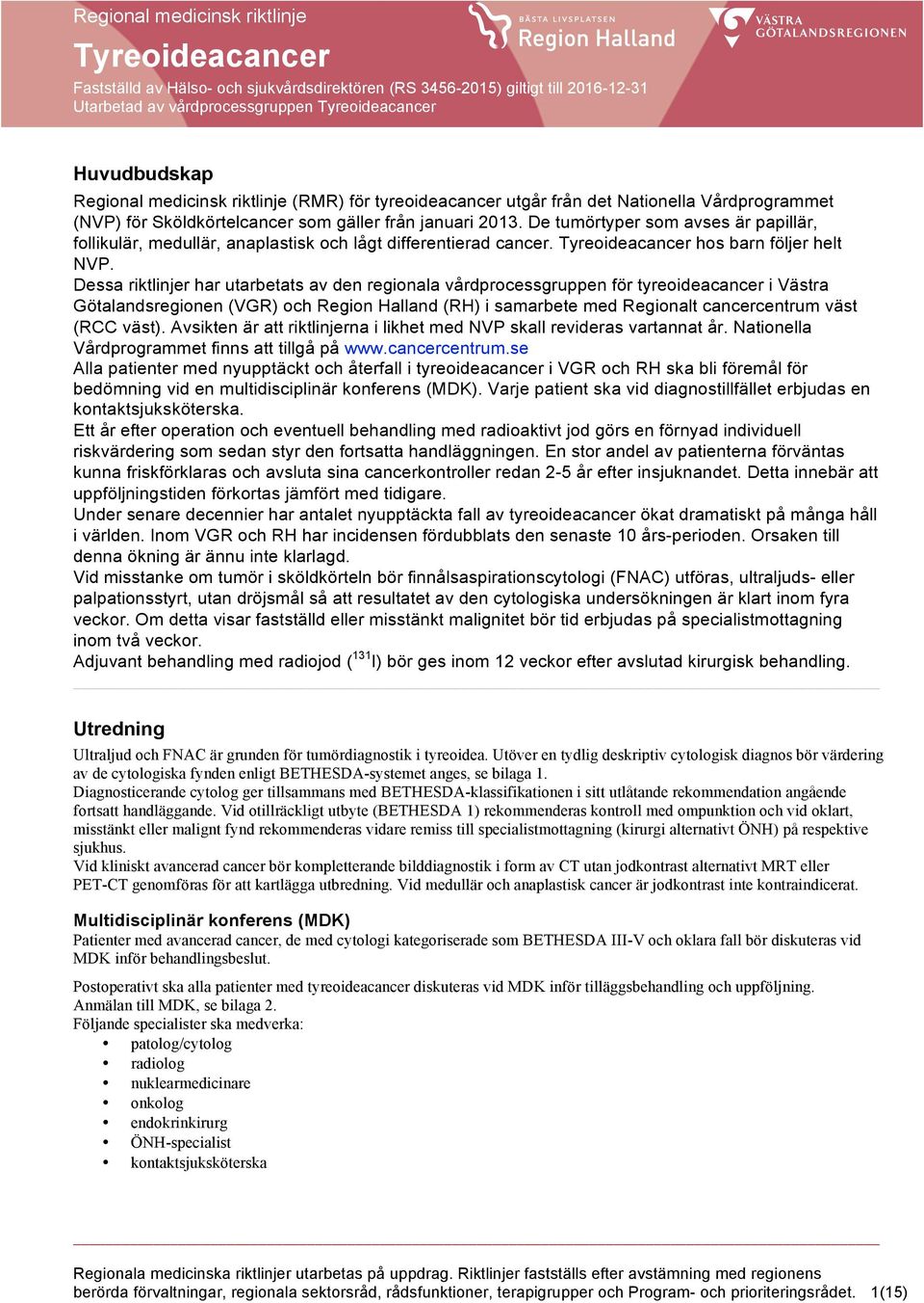 De tumörtyper som avses är papillär, follikulär, medullär, anaplastisk och lågt differentierad cancer. Tyreoideacancer hos barn följer helt NVP.