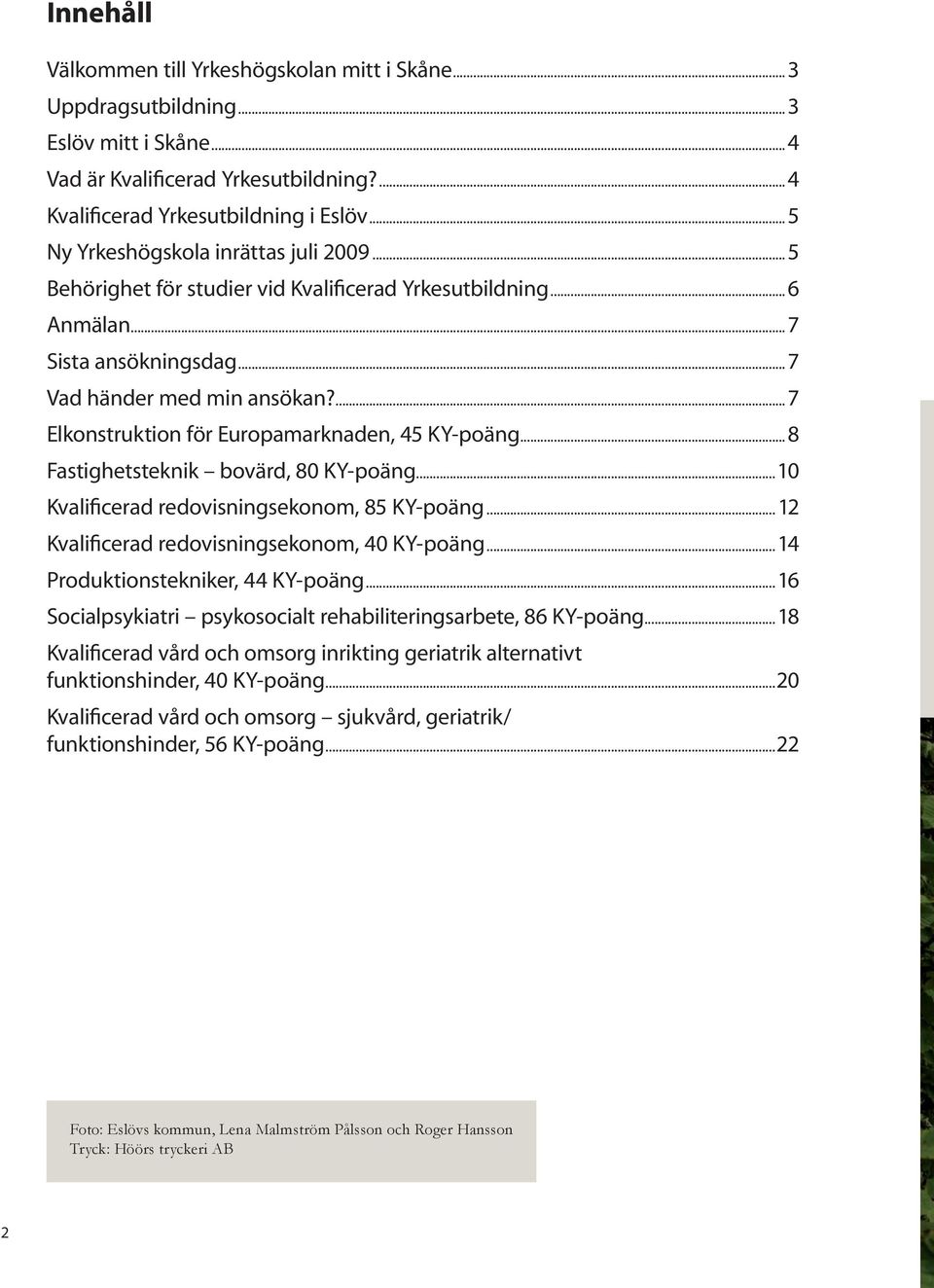 ...7 Elkonstruktion för Europamarknaden, 45 KY-poäng...8 Fastighetsteknik bovärd, 80 KY-poäng...10 Kvalificerad redovisningsekonom, 85 KY-poäng... 12 Kvalificerad redovisningsekonom, 40 KY-poäng.