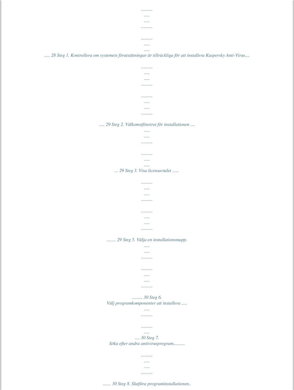 Anti-Virus... 29 Steg 2. Välkomstfönstret för installationen...... 29 Steg 3.