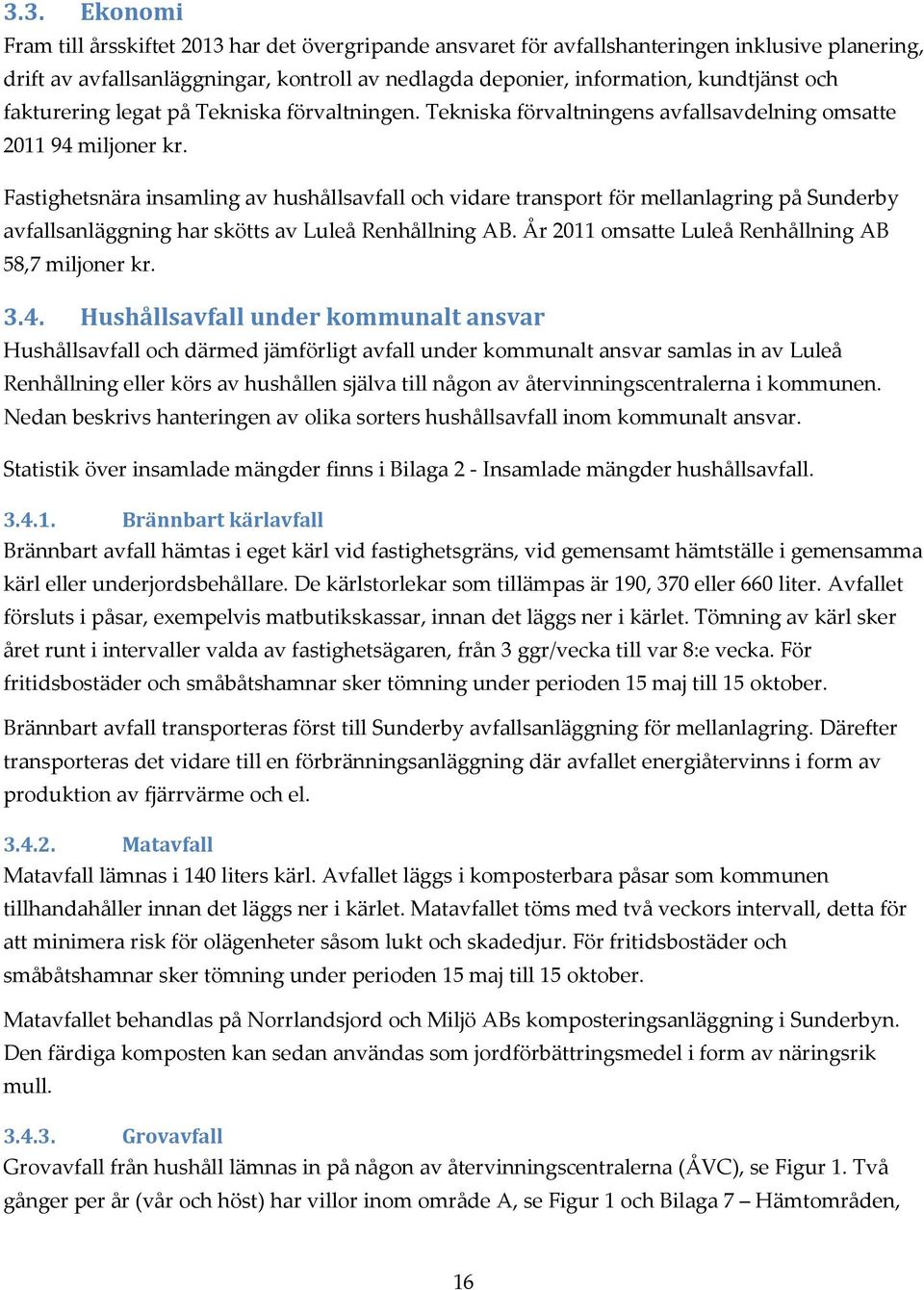 Fastighetsnära insamling av hushållsavfall och vidare transport för mellanlagring på Sunderby avfallsanläggning har skötts av Luleå Renhållning AB.
