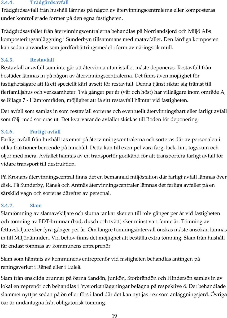 Den färdiga komposten kan sedan användas som jordförbättringsmedel i form av näringsrik mull. 3.4.5. Restavfall Restavfall är avfall som inte går att återvinna utan istället måste deponeras.