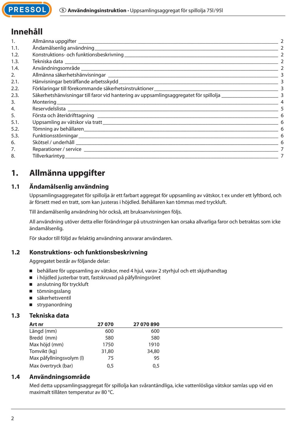 Första och återidrifttagning 6 5.1. Uppsamling av vätskor via tratt 6 5.2. Tömning av behållaren 6 5.3. Funktionsstörningar 6 6. Skötsel / underhåll 6 7. Reparationer / service 7 8.