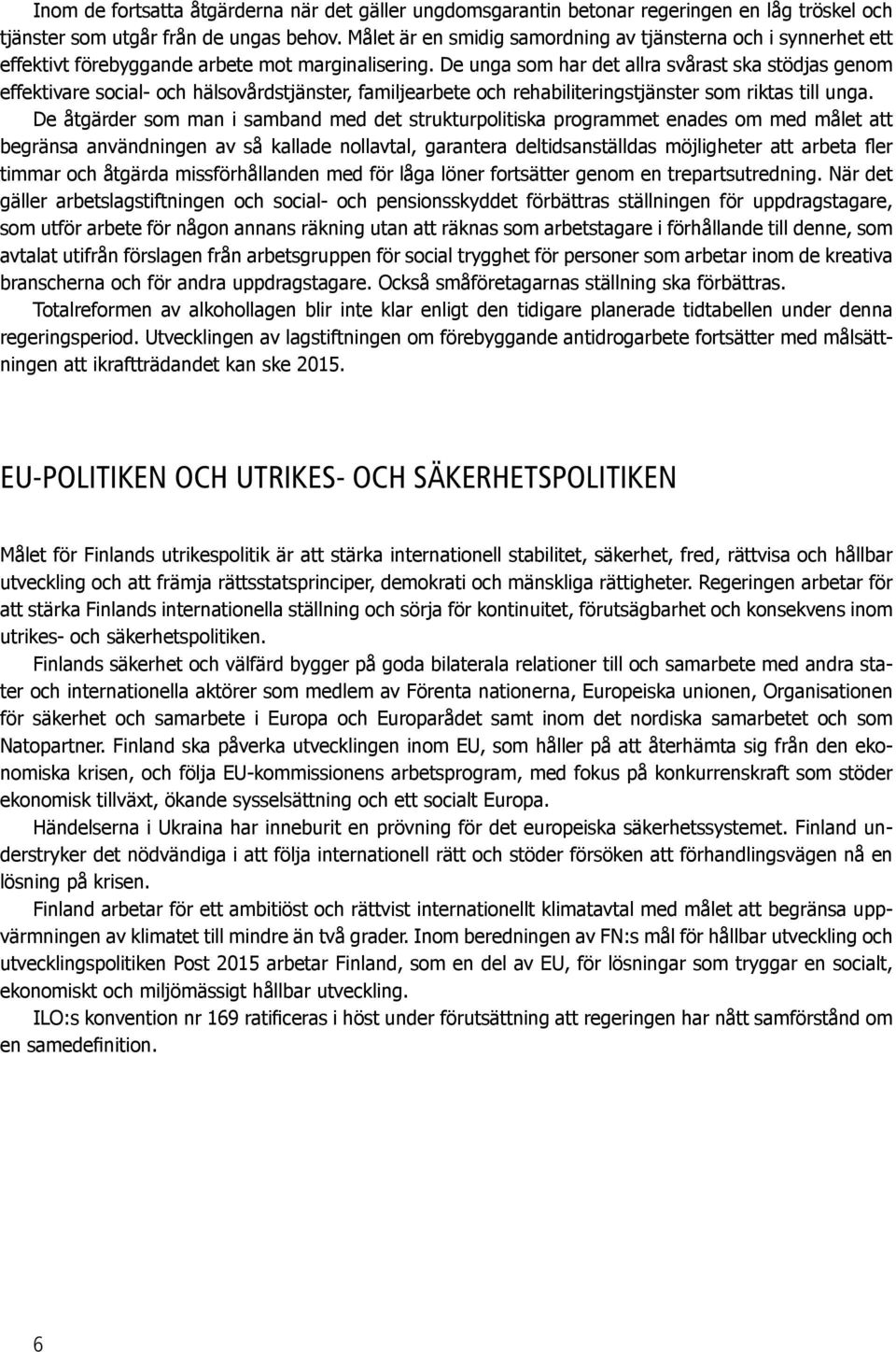 De unga som har det allra svårast ska stödjas genom effektivare social- och hälsovårdstjänster, familjearbete och rehabiliteringstjänster som riktas till unga.