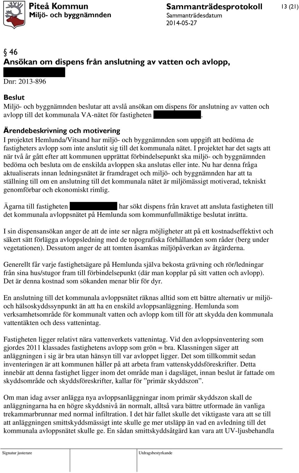 Ärendebeskrivning och motivering I projektet Hemlunda/Vitsand har miljö- och byggnämnden som uppgift att bedöma de fastigheters avlopp som inte anslutit sig till det kommunala nätet.