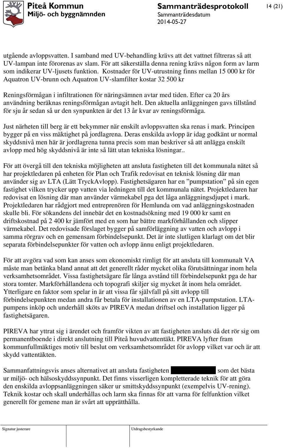 Kostnader för UV-utrustning finns mellan 15 000 kr för Aquatron UV-brunn och Aquatron UV-slamfilter kostar 32 500 kr Reningsförmågan i infiltrationen för näringsämnen avtar med tiden.