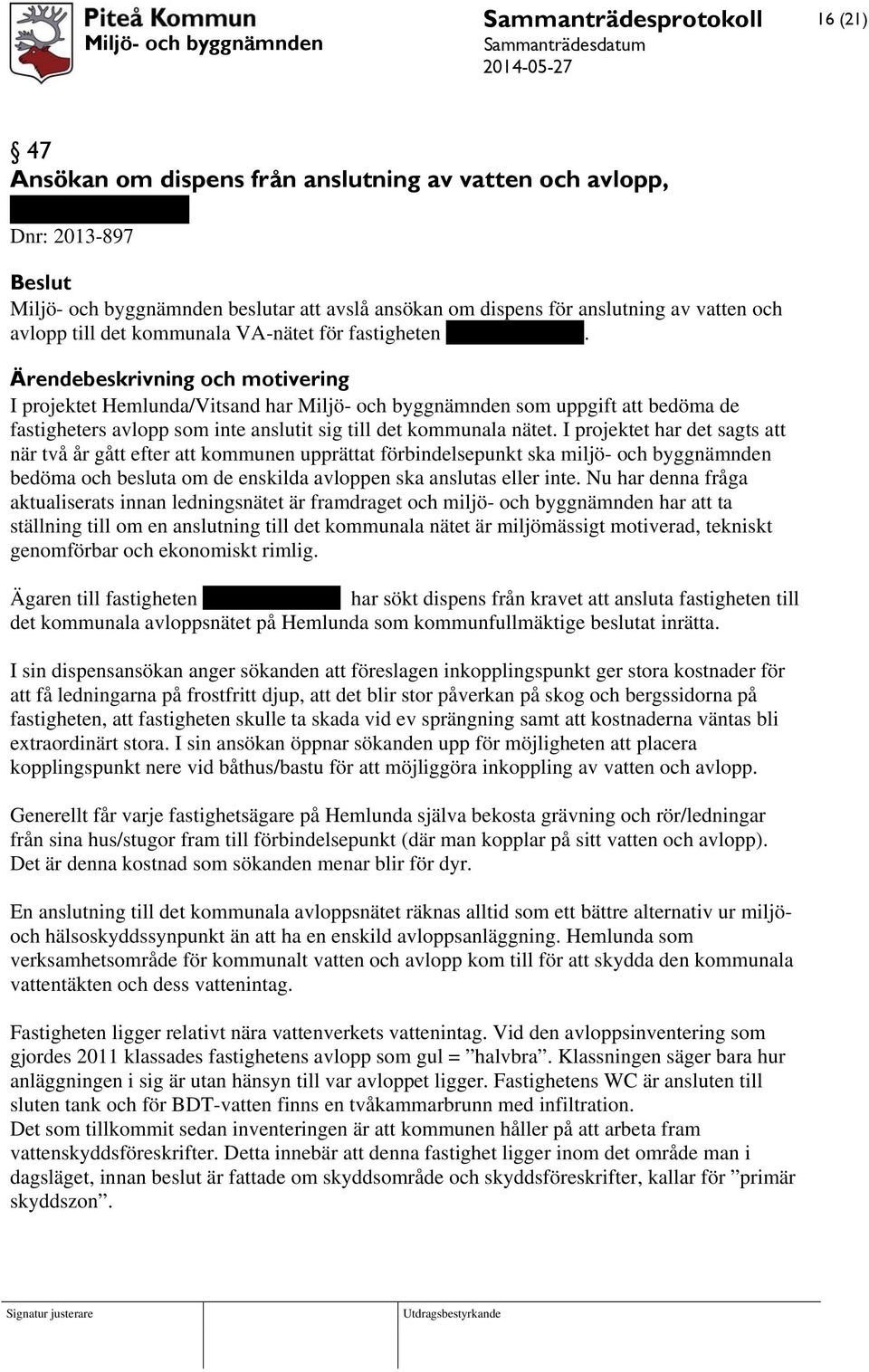 Ärendebeskrivning och motivering I projektet Hemlunda/Vitsand har Miljö- och byggnämnden som uppgift att bedöma de fastigheters avlopp som inte anslutit sig till det kommunala nätet.