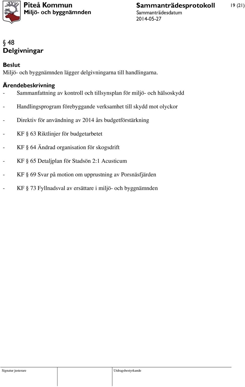 till skydd mot olyckor - Direktiv för användning av 2014 års budgetförstärkning - KF 63 Riktlinjer för budgetarbetet - KF 64 Ändrad