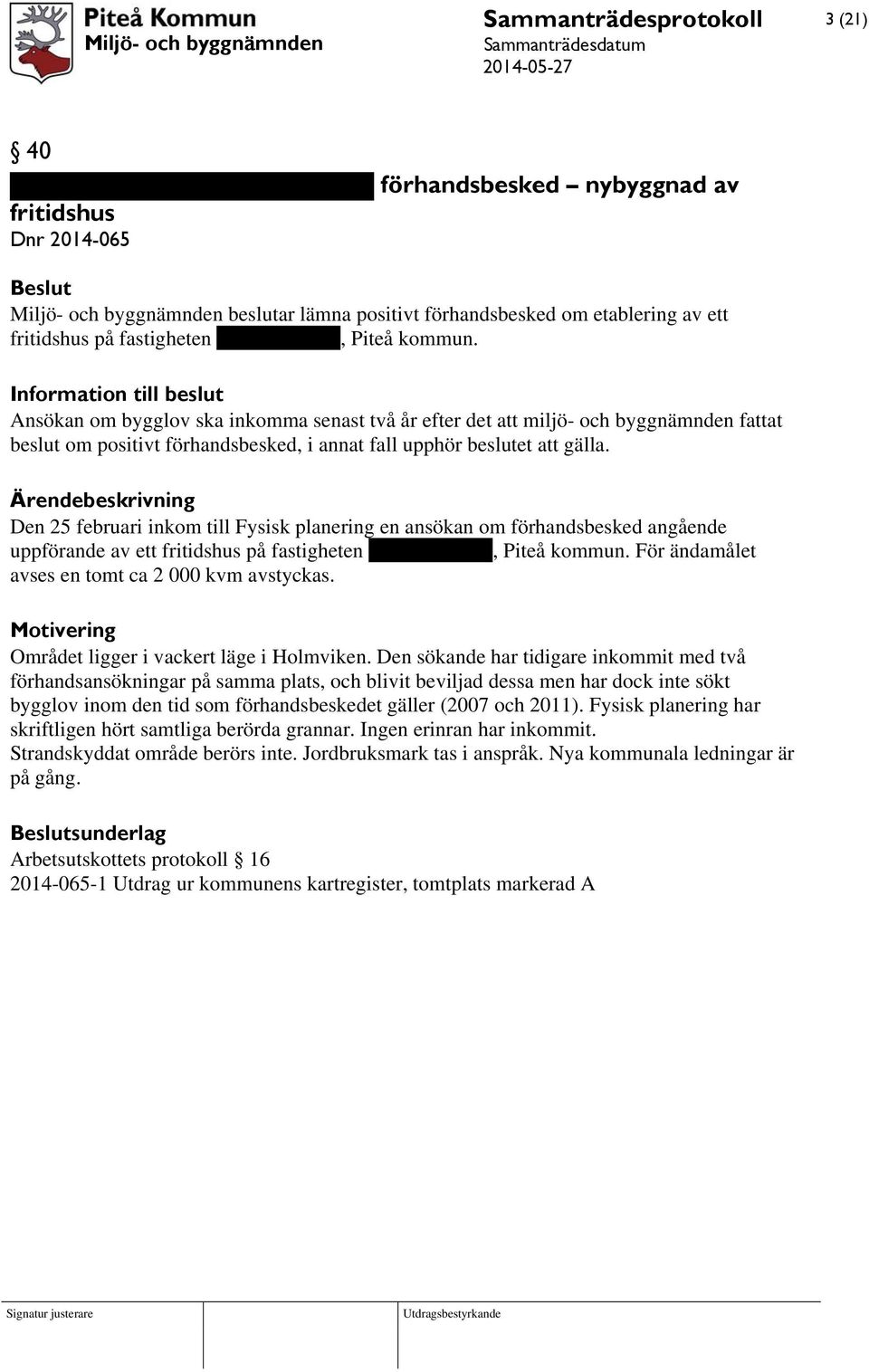 Information till beslut Ansökan om bygglov ska inkomma senast två år efter det att miljö- och byggnämnden fattat beslut om positivt förhandsbesked, i annat fall upphör beslutet att gälla.