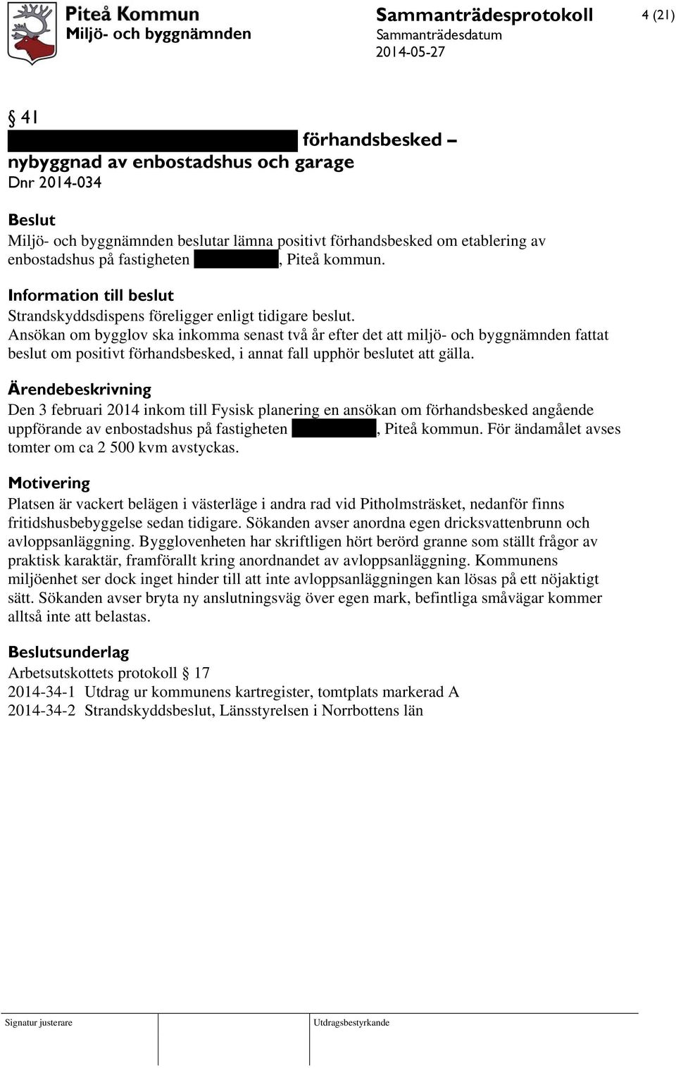 Ansökan om bygglov ska inkomma senast två år efter det att miljö- och byggnämnden fattat beslut om positivt förhandsbesked, i annat fall upphör beslutet att gälla.