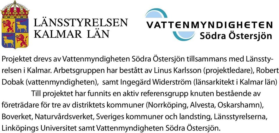 (länsarkitekt i Kalmar län) Till projektet har funnits en aktiv referensgrupp knuten bestående av företrädare för tre av distriktets