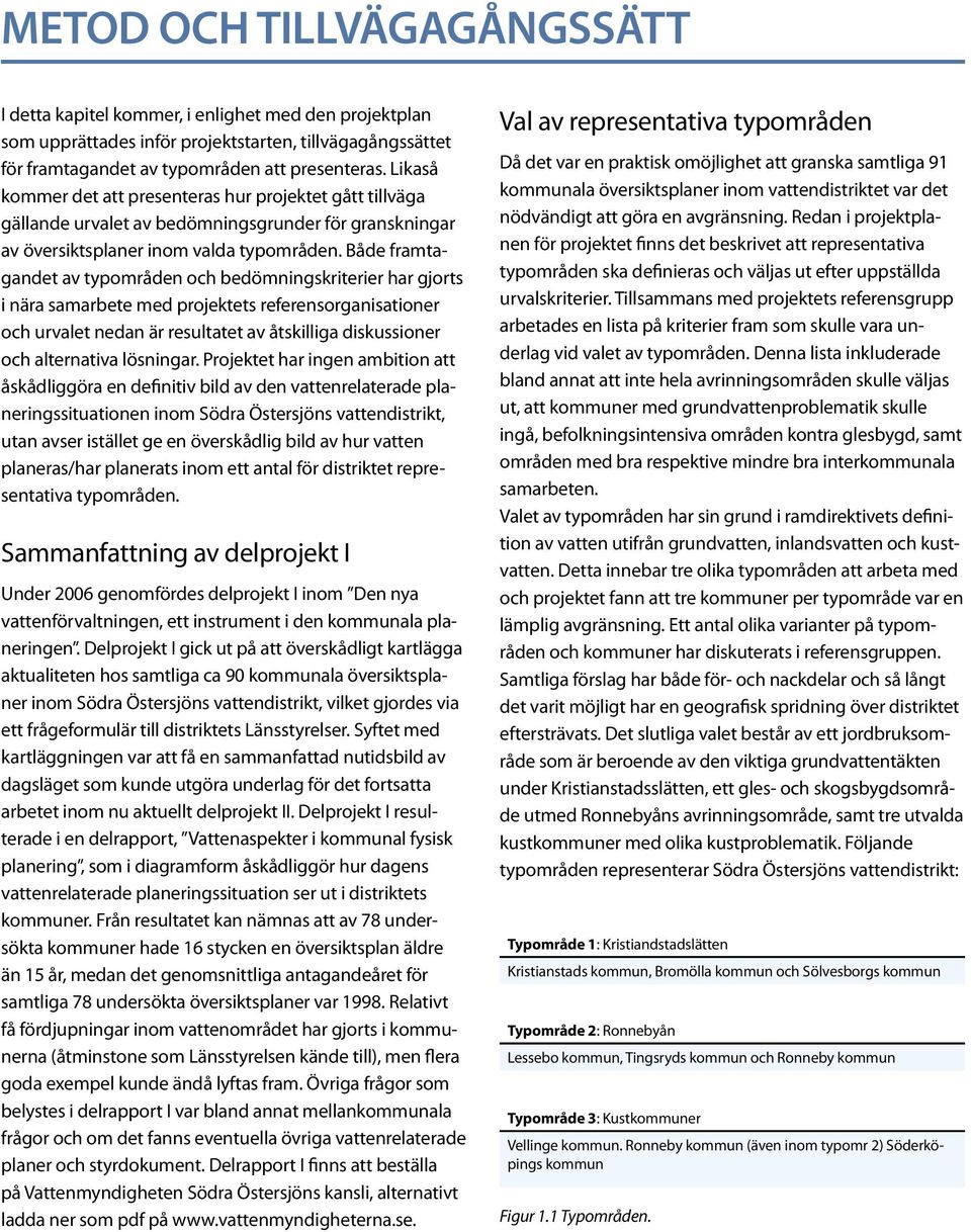 Både framtagandet av typområden och bedömningskriterier har gjorts i nära samarbete med projektets referensorganisationer och urvalet nedan är resultatet av åtskilliga diskussioner och alternativa