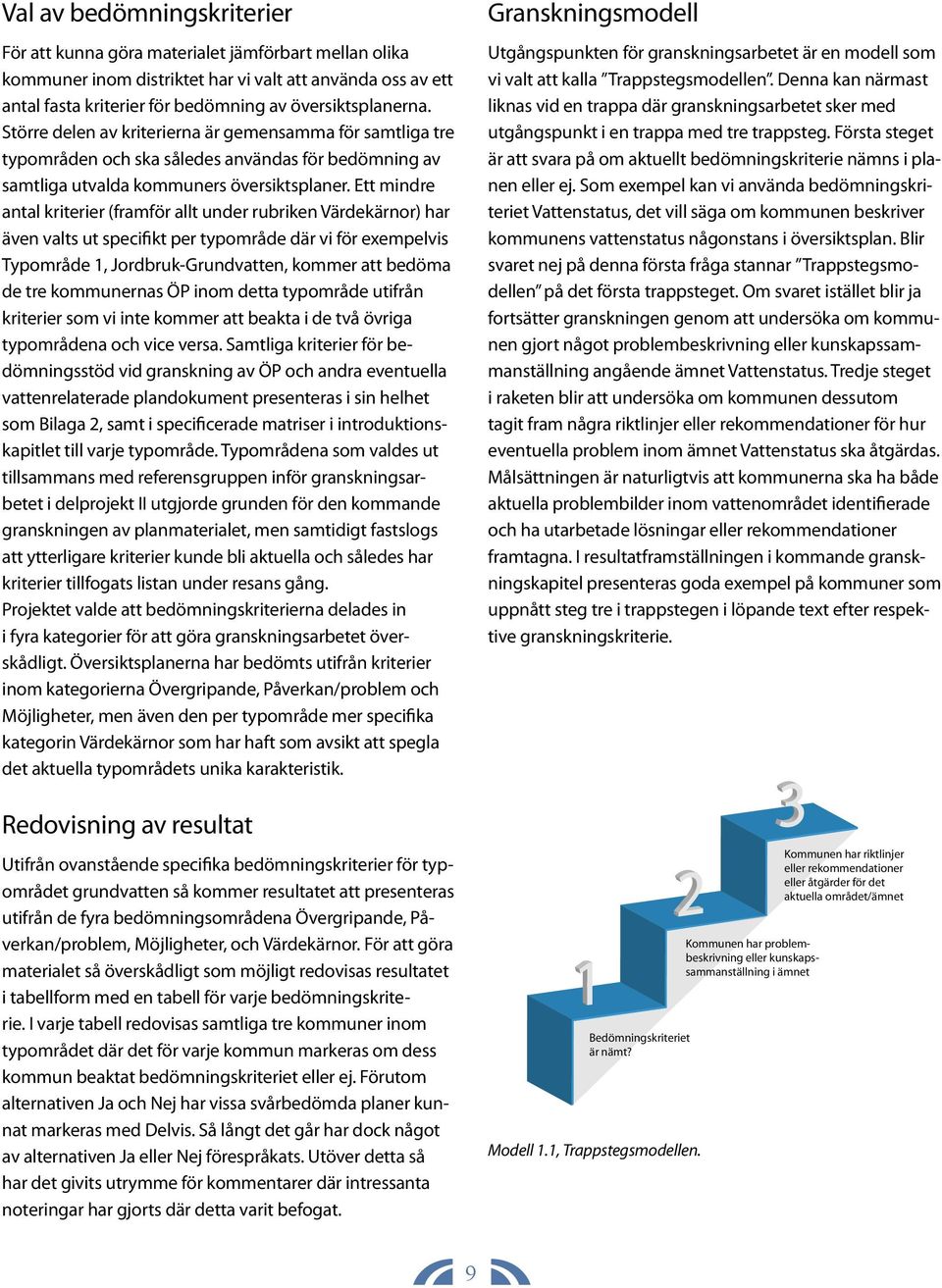 Ett mindre antal kriterier (framför allt under rubriken Värdekärnor) har även valts ut specifikt per typområde där vi för exempelvis Typområde 1, Jordbruk-Grundvatten, kommer att bedöma de tre