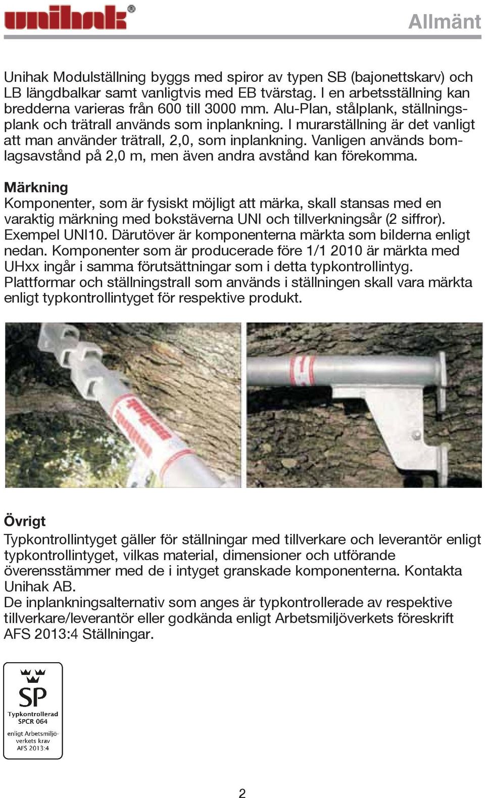 Vanligen används bomlagsavstånd på 2,0 m, men även andra avstånd kan förekomma.