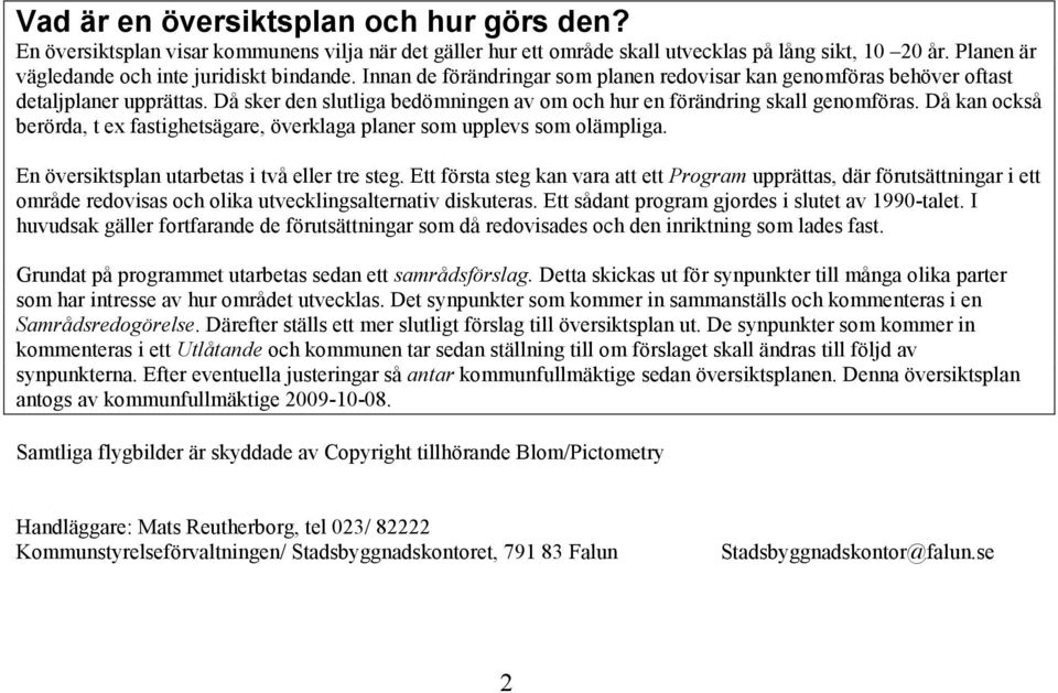 Då kan också berörda, t ex fastighetsägare, överklaga planer som upplevs som olämpliga. En översiktsplan utarbetas i två eller tre steg.