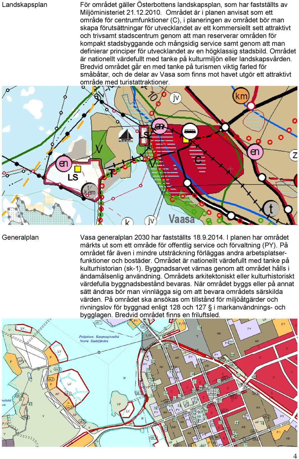 stadscentrum genom att man reserverar områden för kompakt stadsbyggande och mångsidig service samt genom att man definierar principer för utvecklandet av en högklassig stadsbild.