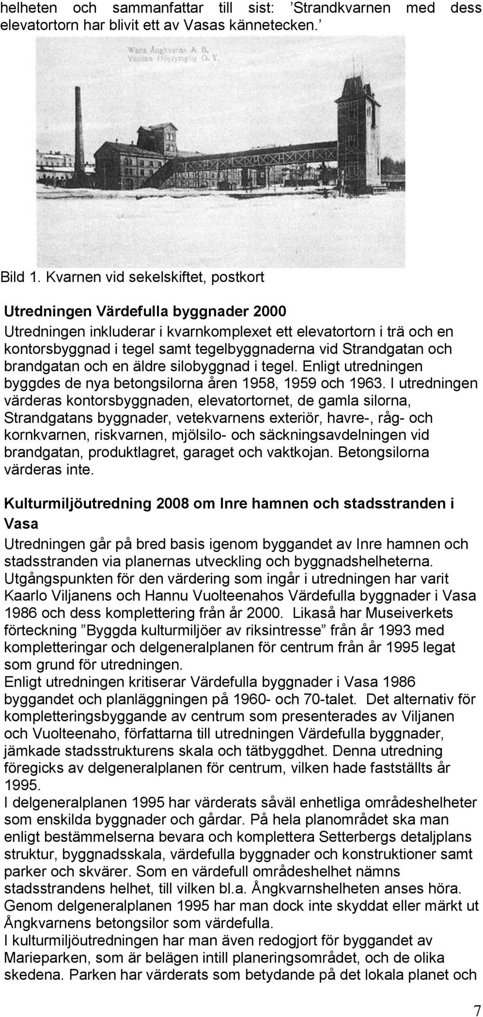 Strandgatan och brandgatan och en äldre silobyggnad i tegel. Enligt utredningen byggdes de nya betongsilorna åren 1958, 1959 och 1963.