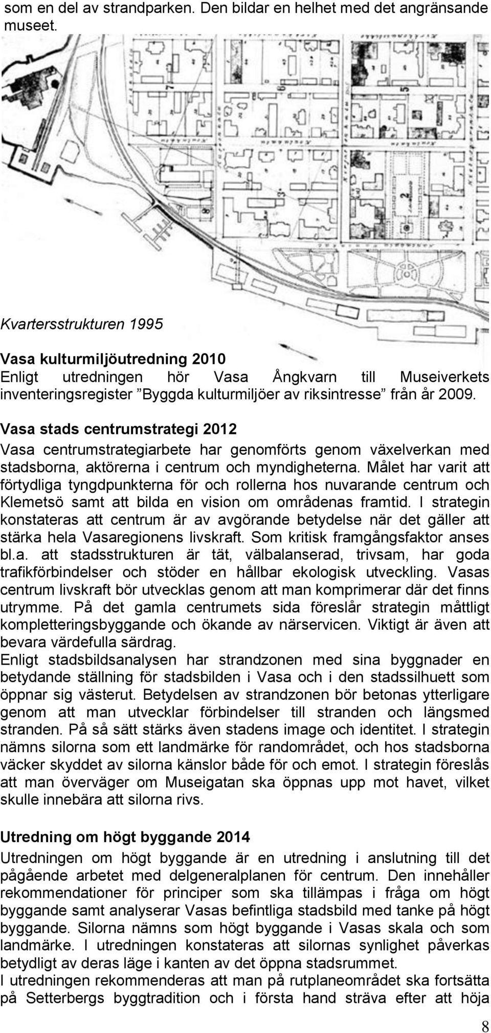 Vasa stads centrumstrategi 2012 Vasa centrumstrategiarbete har genomförts genom växelverkan med stadsborna, aktörerna i centrum och myndigheterna.