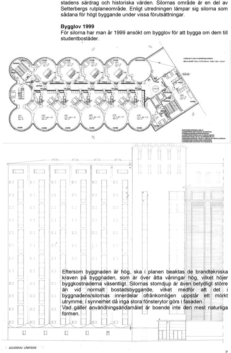 Bygglov 1999 För silorna har man år 1999 ansökt om bygglov för att bygga om dem till studentbostäder.
